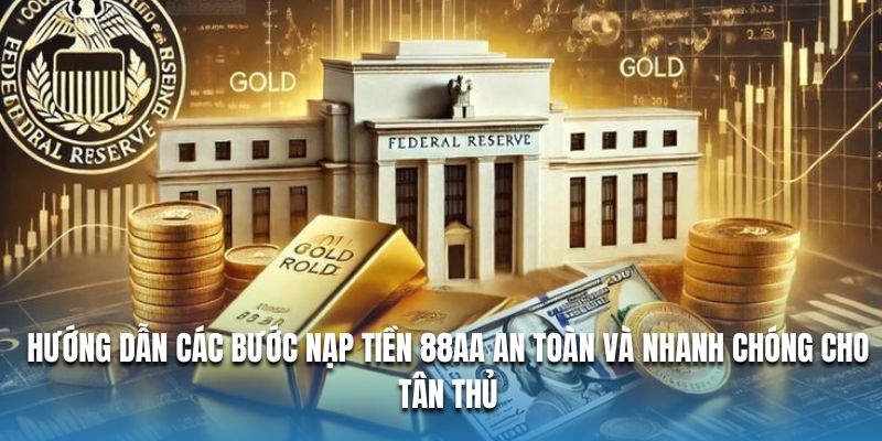 Hướng dẫn các bước nạp tiền 88AA an toàn và nhanh chóng cho tân thủ