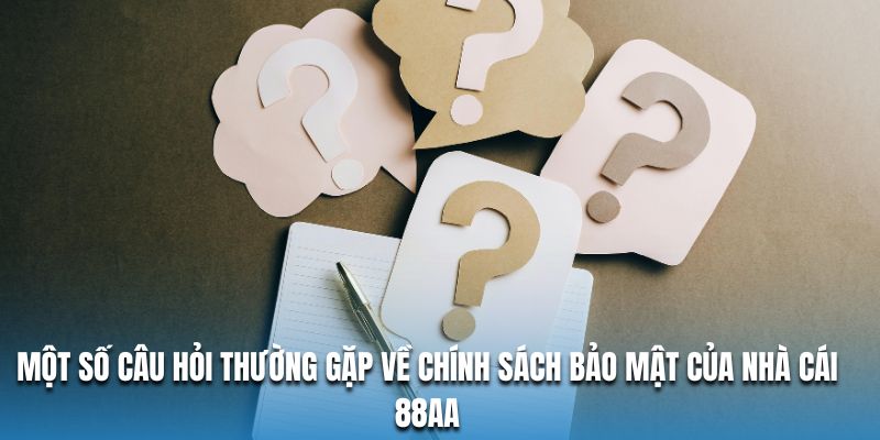Một số câu hỏi thường gặp về chính sách bảo mật của nhà cái 88AA Một số câu hỏi thường gặp về chính sách bảo mật của nhà cái 88AA