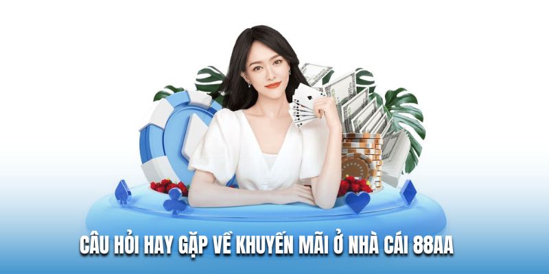 Câu hỏi hay gặp về khuyến mãi 88AA