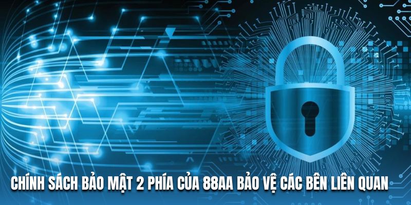Chính sách bảo mật 2 phía của 88AA bảo vệ các bên liên quan Chính sách bảo mật 2 phía của 88AA bảo vệ các bên liên quan