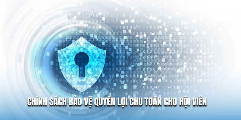 Chính sách bảo vệ quyền lợi chu toàn cho hội viên