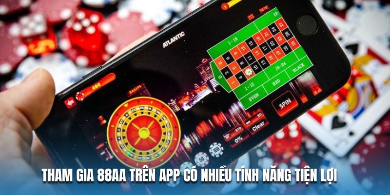 Tham gia 88AA trên app có nhiều tính năng tiện lợi