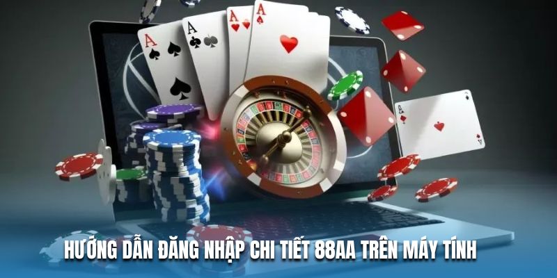 Hướng dẫn đăng nhập chi tiết 88AA trên máy tính
