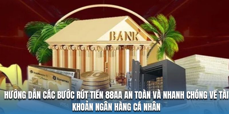 Hướng dẫn các bước rút tiền 88AA an toàn và nhanh chóng về tài khoản ngân hàng cá nhân Hướng dẫn các bước rút tiền 88AA an toàn và nhanh chóng về tài khoản ngân hàng cá nhân