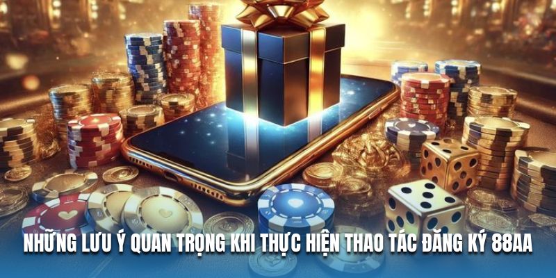 Những lưu ý quan trọng khi thực hiện thao tác đăng ký 88AA