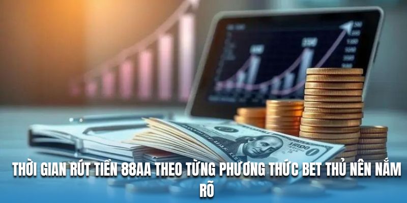 Thời gian rút tiền 88AA theo từng phương thức bet thủ nên nắm rõ Thời gian rút tiền 88AA theo từng phương thức bet thủ nên nắm rõ